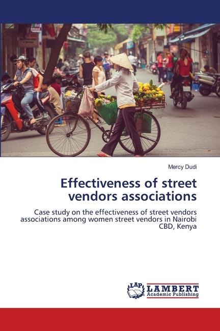 Effectiveness of street vendors associations: Case study on the effectiveness of street vendors associations among women street vendors in Nairobi CBD, Kenya
