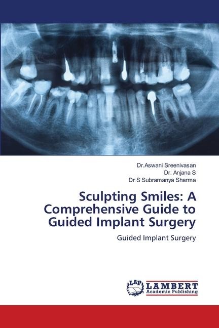Sculpting Smiles: A Comprehensive Guide to Guided Implant Surgery: Guided Implant Surgery