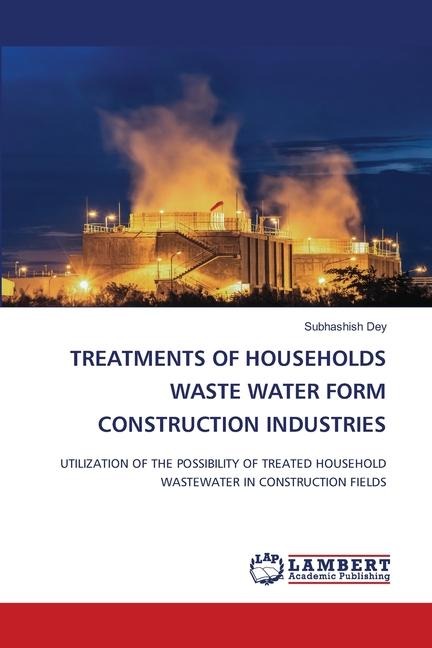 TREATMENTS OF HOUSEHOLDS WASTE WATER FORM CONSTRUCTION INDUSTRIES: UTILIZATION OF THE POSSIBILITY OF TREATED HOUSEHOLD WASTEWATER IN CONSTRUCTION FIELDS