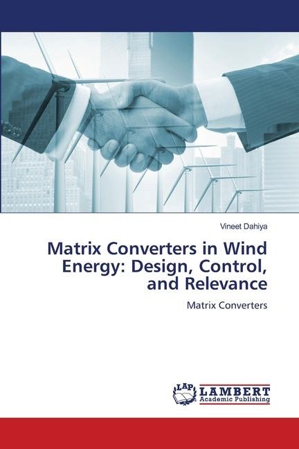 Matrix Converters in Wind Energy: Design, Control, and Relevance: Matrix Converters
