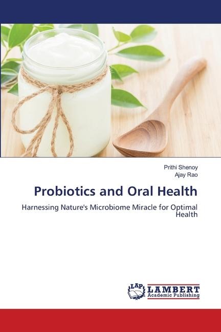 Probiotics and Oral Health: Harnessing Natures Microbiome Miracle for Optimal Health