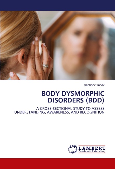 BODY DYSMORPHIC DISORDERS (BDD): A CROSS-SECTIONAL STUDY TO ASSESS UNDERSTANDING, AWARENESS, AND RECOGNITION