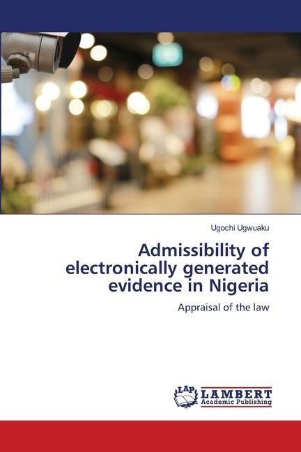 Admissibility of electronically generated evidence in Nigeria: Appraisal of the law