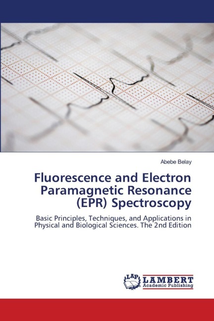 Fluorescence and Electron Paramagnetic Resonance (EPR) Spectroscopy: Basic Principles, Techniques, and Applications in Physical and Biological Sciences. The 2nd Edition