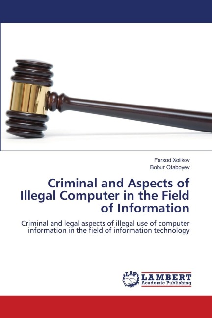 Criminal and Aspects of Illegal Computer in the Field of Information: Criminal and legal aspects of illegal use of computer information in the field of information technology