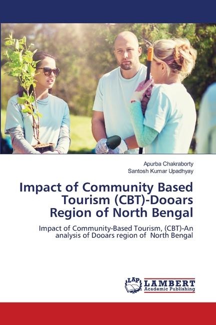 Impact of Community Based Tourism (CBT)-Dooars Region of North Bengal: Impact of Community-Based Tourism, (CBT)-An analysis of Dooars region of North Bengal