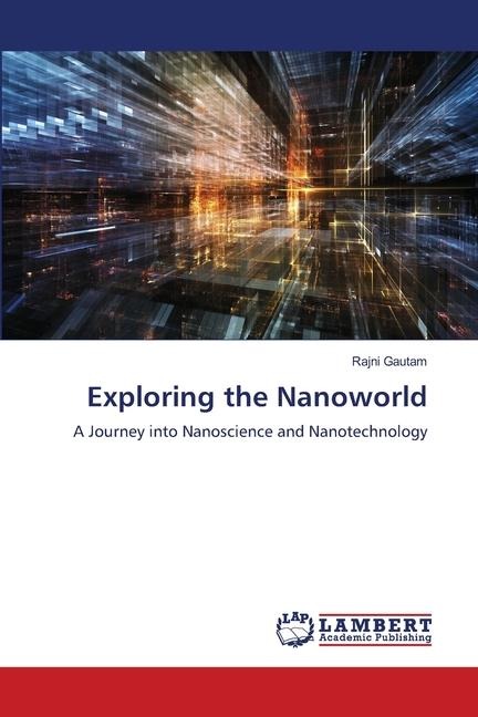 Exploring the Nanoworld: A Journey into Nanoscience and Nanotechnology
