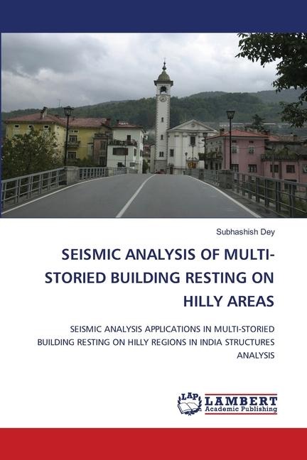 SEISMIC ANALYSIS OF MULTI-STORIED BUILDING RESTING ON HILLY AREAS: SEISMIC ANALYSIS APPLICATIONS IN MULTI-STORIED BUILDING RESTING ON HILLY REGIONS IN INDIA STRUCTURES ANALYSIS