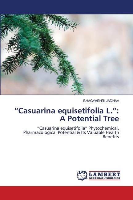 Casuarina equisetifolia L.: A Potential Tree: Casuarina equisetifolia Phytochemical, Pharmacological Potential & Its Valuable Health Benefits