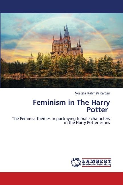 Feminism in The Harry Potter: The Feminist themes in portraying female characters in the Harry Potter series