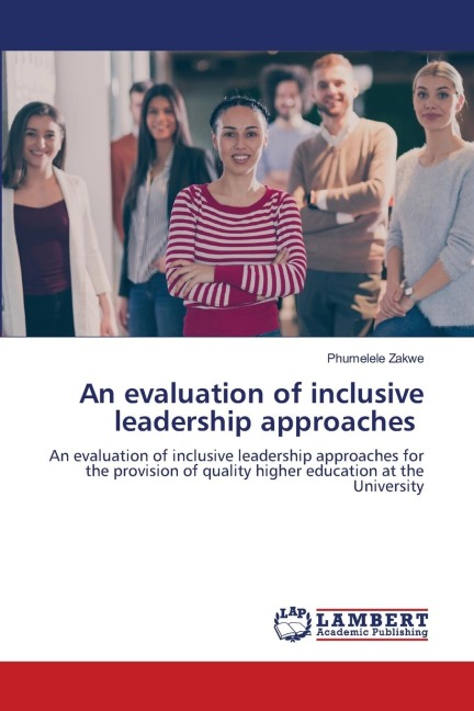 An evaluation of inclusive leadership approaches: An evaluation of inclusive leadership approaches for the provision of quality higher education at the University
