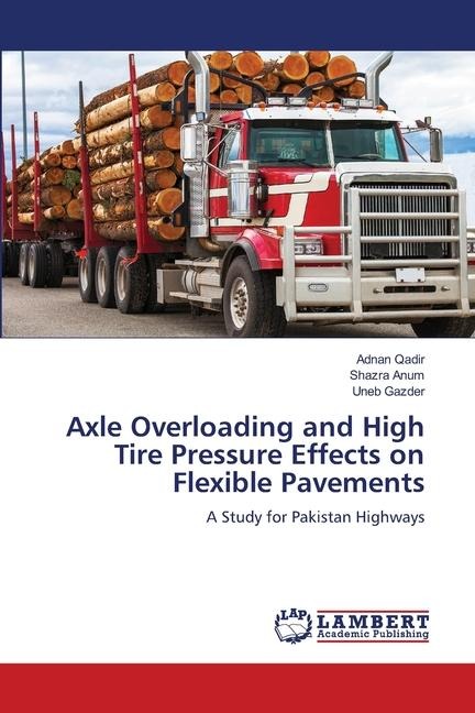 Axle Overloading and High Tire Pressure Effects on Flexible Pavements: A Study for Pakistan Highways