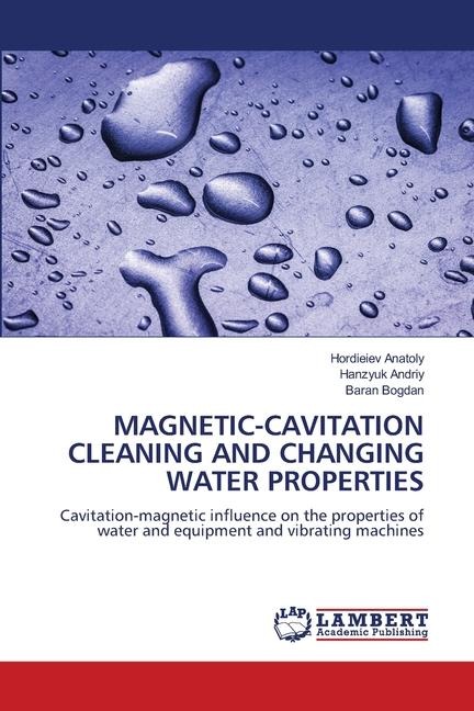MAGNETIC-CAVITATION CLEANING AND CHANGING WATER PROPERTIES: Cavitation-magnetic influence on the properties of water and equipment and vibrating machines