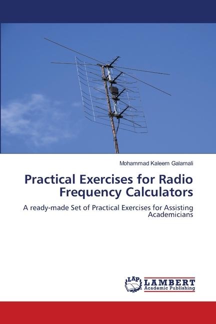 Practical Exercises for Radio Frequency Calculators: A ready-made Set of Practical Exercises for Assisting Academicians