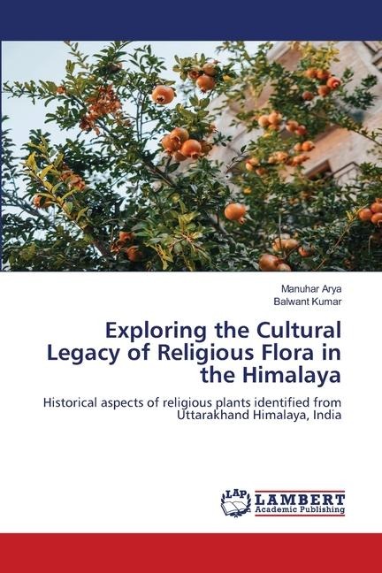 Exploring the Cultural Legacy of Religious Flora in the Himalaya: Historical aspects of religious plants identified from Uttarakhand Himalaya, India