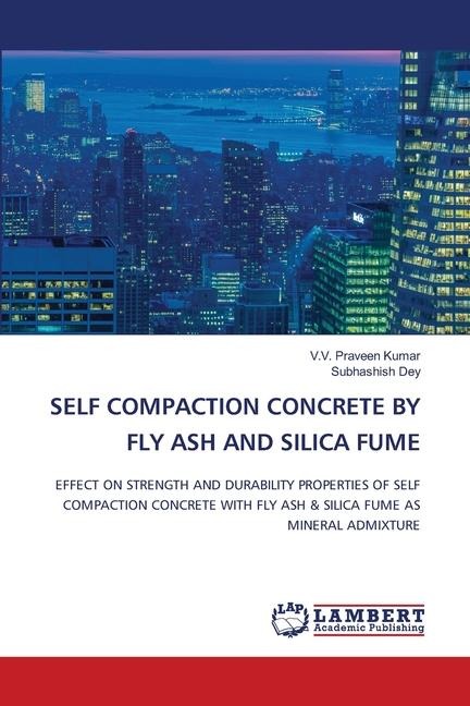SELF COMPACTION CONCRETE BY FLY ASH AND SILICA FUME: EFFECT ON STRENGTH AND DURABILITY PROPERTIES OF SELF COMPACTION CONCRETE WITH FLY ASH & SILICA FUME AS MINERAL ADMIXTURE