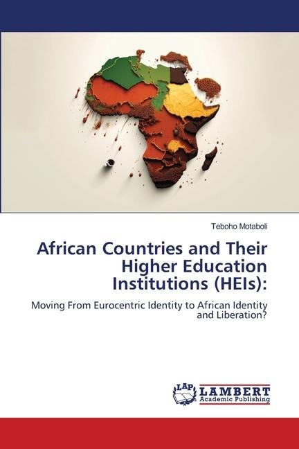 African Countries and Their Higher Education Institutions (HEIs):: Moving From Eurocentric Identity to African Identity and Liberation?