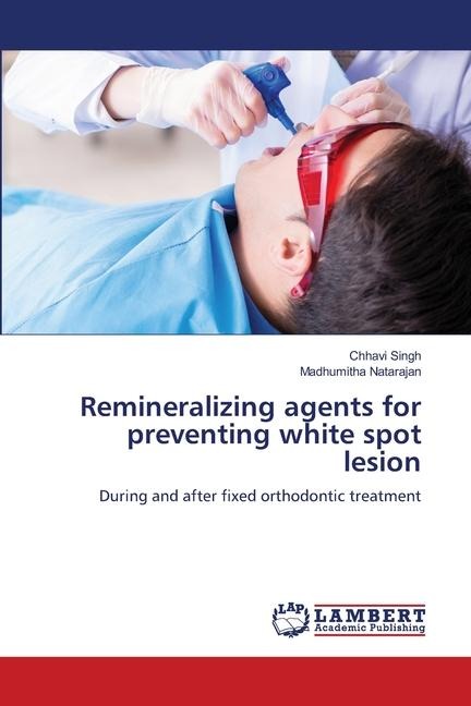 Remineralizing agents for preventing white spot lesion: During and after fixed orthodontic treatment