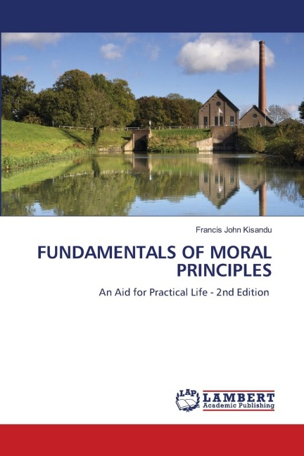 FUNDAMENTALS OF MORAL PRINCIPLES: An Aid for Practical Life - 2nd Edition