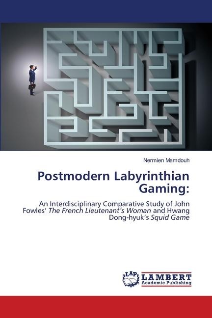 Postmodern Labyrinthian Gaming:: An Interdisciplinary Comparative Study of John Fowles The French Lieutenants Woman and Hwang Dong-hyuks Squid Game