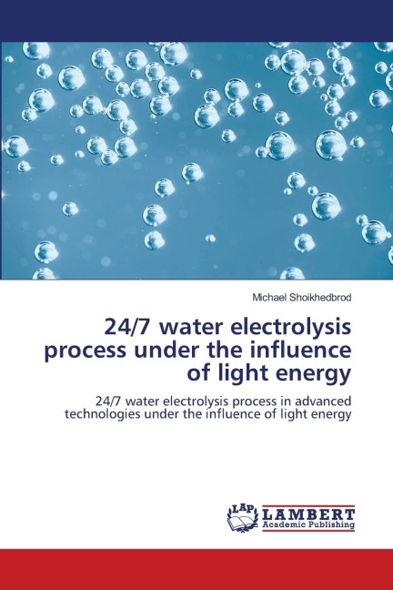 24/7 water electrolysis process under the influence of light energy: 24/7 water electrolysis process in advanced technologies under the influence of light energy