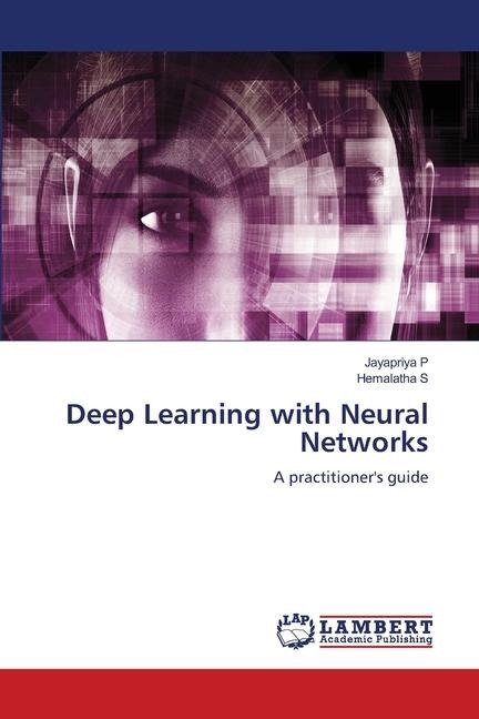 Deep Learning with Neural Networks: A practitioners guide