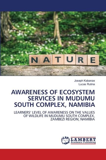 AWARENESS OF ECOSYSTEM SERVICES IN MUDUMU SOUTH COMPLEX, NAMIBIA: LEARNERS LEVEL OF AWARENESS ON THE VALUES OF WILDLIFE IN MUDUMU SOUTH COMPLEX, ZAMBEZI REGION, NAMIBIA
