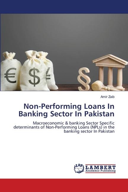 Non-Performing Loans In Banking Sector In Pakistan: Macroeconomic & banking Sector Specific determinants of Non-Performing Loans (NPLs) in the banking sector In Pakistan
