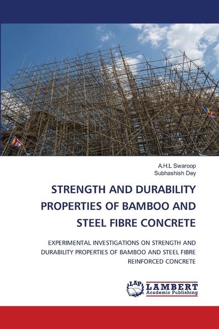 STRENGTH AND DURABILITY PROPERTIES OF BAMBOO AND STEEL FIBRE CONCRETE: EXPERIMENTAL INVESTIGATIONS ON STRENGTH AND DURABILITY PROPERTIES OF BAMBOO AND STEEL FIBRE REINFORCED CONCRETE