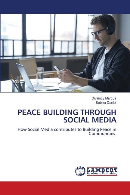 PEACE BUILDING THROUGH SOCIAL MEDIA: How Social Media contributes to Building Peace in Communities