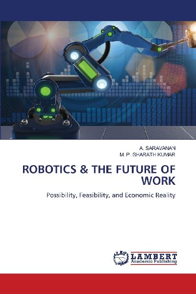 ROBOTICS & THE FUTURE OF WORK: Possibility, Feasibility, and Economic Reality