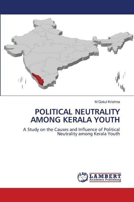 POLITICAL NEUTRALITY AMONG KERALA YOUTH: A Study on the Causes and Influence of Political Neutrality among Kerala Youth