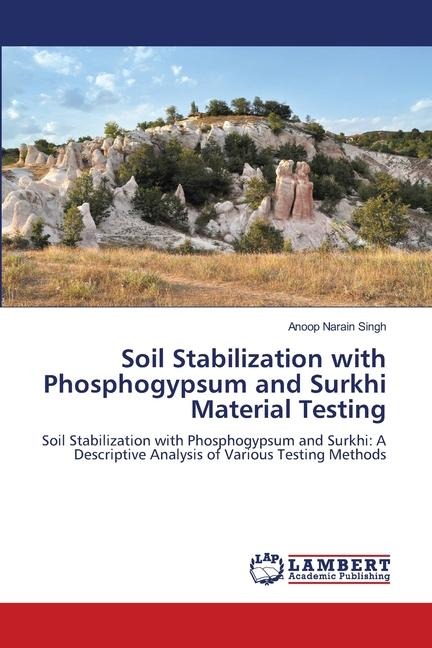 Soil Stabilization with Phosphogypsum and Surkhi Material Testing: Soil Stabilization with Phosphogypsum and Surkhi: A Descriptive Analysis of Various Testing Methods