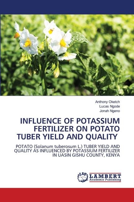INFLUENCE OF POTASSIUM FERTILIZER ON POTATO TUBER YIELD AND QUALITY: POTATO (Solanum tuberosum L.) TUBER YIELD AND QUALITY AS INFLUENCED BY POTASSIUM FERTILIZER IN UASIN GISHU COUNTY, KENYA