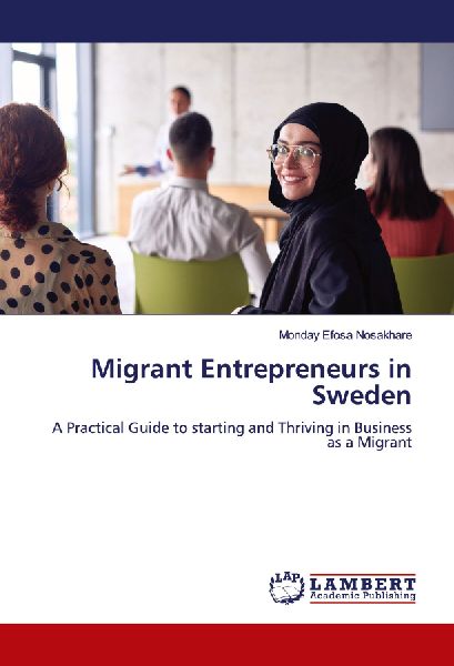 Migrant Entrepreneurs in Sweden: A Practical Guide to starting and Thriving in Business as a Migrant