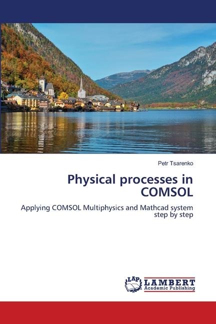 Physical processes in COMSOL: Applying COMSOL Multiphysics and Mathcad system step by step