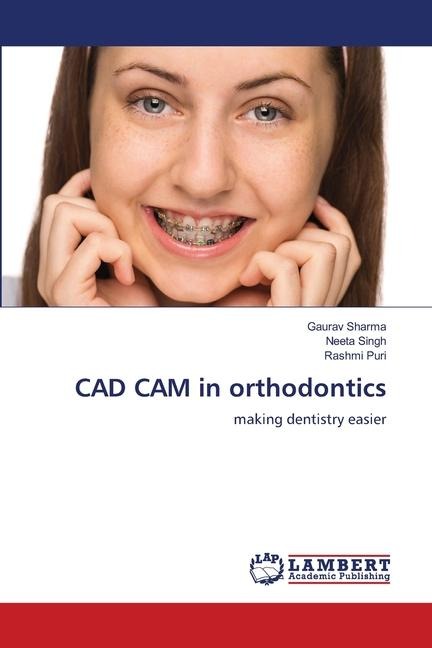 CAD CAM in orthodontics: making dentistry easier