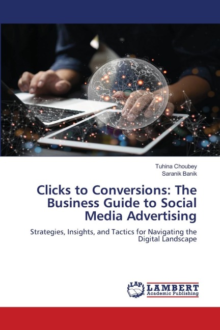 Clicks to Conversions: The Business Guide to Social Media Advertising: Strategies, Insights, and Tactics for Navigating the Digital Landscape