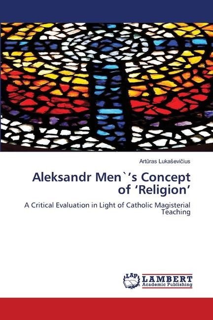 Aleksandr Men`s Concept of Religion: A Critical Evaluation in Light of Catholic Magisterial Teaching