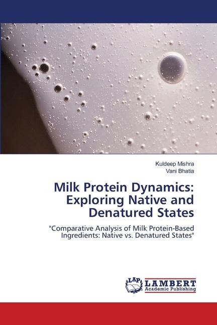 Milk Protein Dynamics: Exploring Native and Denatured States: Comparative Analysis of Milk Protein-Based Ingredients: Native vs. Denatured States