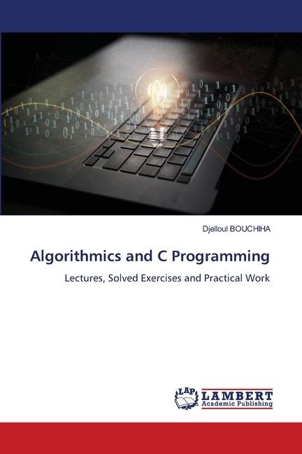 Algorithmics and C Programming: Lectures, Solved Exercises and Practical Work