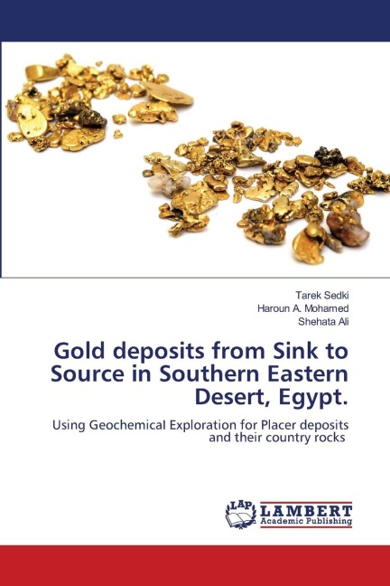 Gold deposits from Sink to Source in Southern Eastern Desert, Egypt.: Using GeochemicaI Exploration for Placer deposits and their country rocks