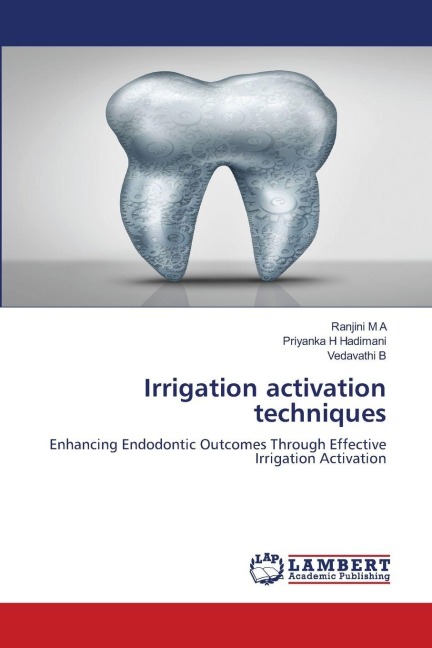 Irrigation activation techniques: Enhancing Endodontic Outcomes Through Effective Irrigation Activation