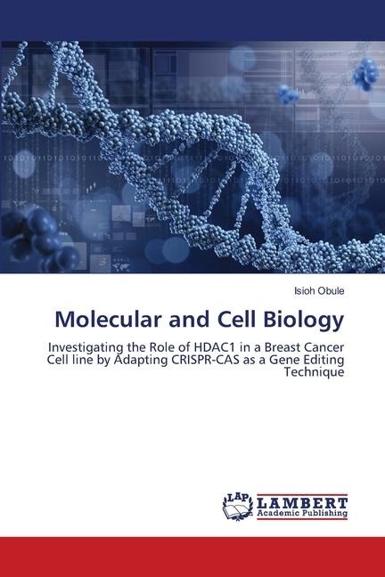 Molecular and Cell Biology: Investigating the Role of HDAC1 in a Breast Cancer Cell line by Adapting CRISPR-CAS as a Gene Editing Technique