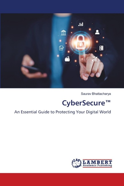CyberSecure(TM): An Essential Guide to Protecting Your Digital World