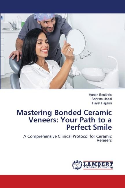 Mastering Bonded Ceramic Veneers: Your Path to a Perfect Smile: A Comprehensive Clinical Protocol for Ceramic Veneers