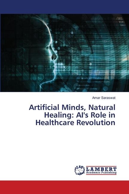Artificial Minds, Natural Healing: AIs Role in Healthcare Revolution