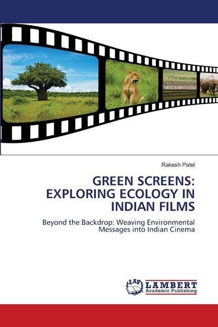 GREEN SCREENS: EXPLORING ECOLOGY IN INDIAN FILMS: Beyond the Backdrop: Weaving Environmental Messages into Indian Cinema