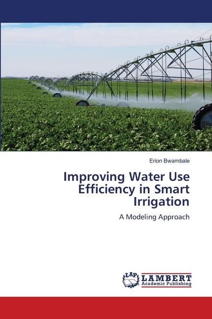 Improving Water Use Efficiency in Smart Irrigation: A Modeling Approach