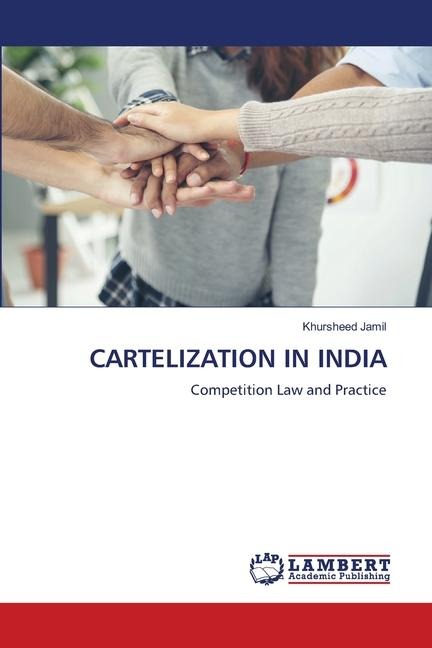 CARTELIZATION IN INDIA: Competition Law and Practice